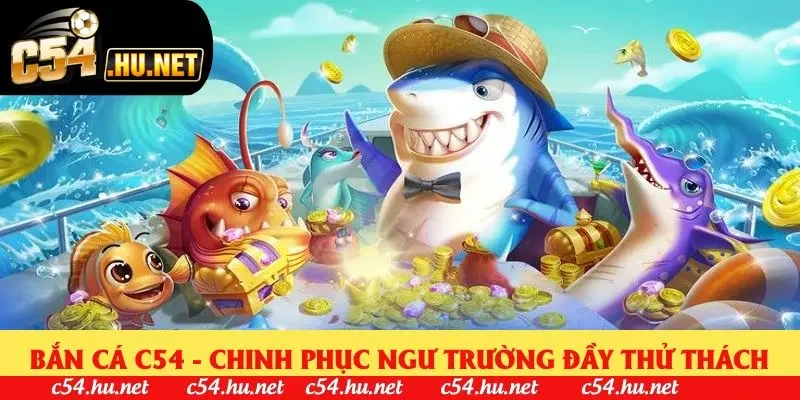Bắn Cá C54 - Chinh Phục Ngư Trường Đầy Thử Thách 2025
