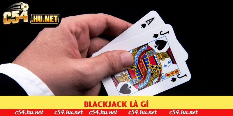 Blackjack Là Gì? 4 Bí Kíp Chiến Thắng Dành Cho Tân Thủ