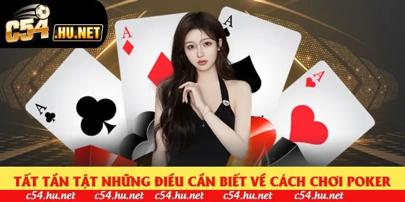 Tất tần tật những điều cần biết về cách chơi poker