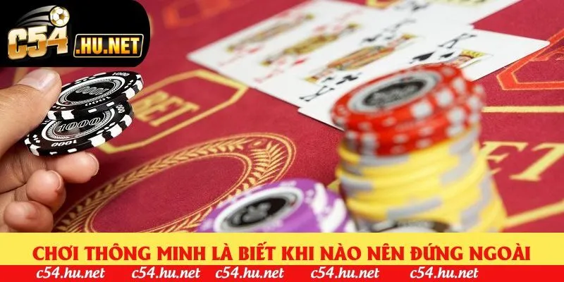 Chơi thông minh là biết khi nào nên đứng ngoài