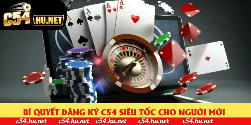 Bí quyết đăng ký C54 siêu tốc cho người mới 