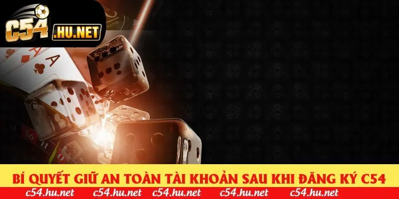 Bí quyết giữ an toàn tài khoản sau khi đăng ký C54
