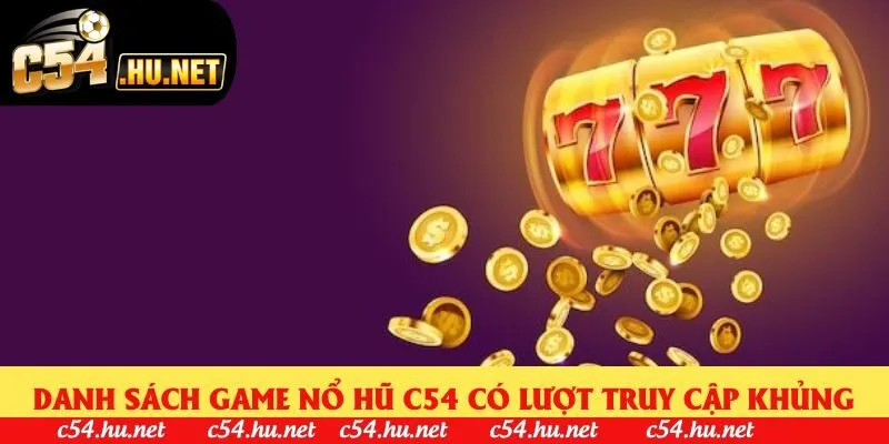 Danh sách game nổ hũ C54 có lượt truy cập khủng