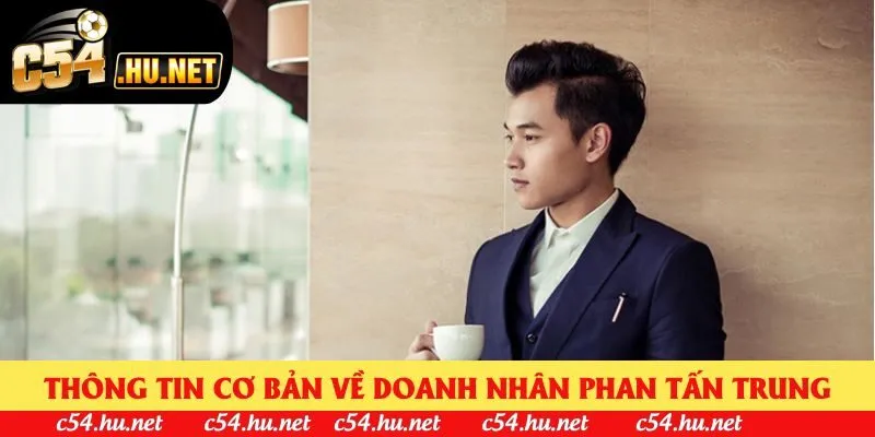 Thông tin cơ bản về doanh nhân Phan Tấn Trung