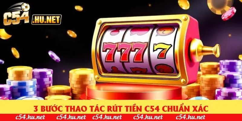 3 bước thao tác rút tiền C54 chuẩn xác